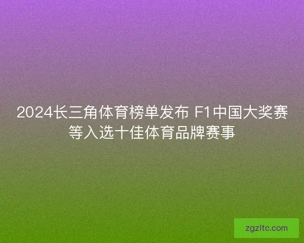 2024长三角体育榜单发布 F1中国大奖赛等入选十佳体育品牌赛事