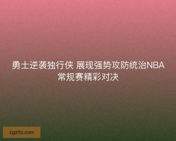 勇士逆袭独行侠 展现强势攻防统治NBA常规赛精彩对决
