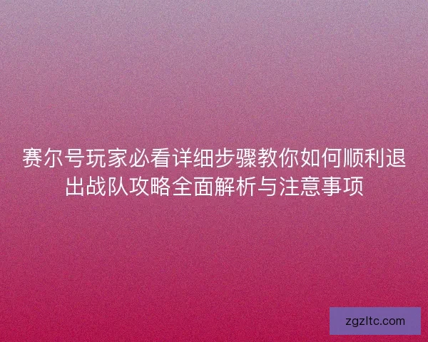 赛尔号玩家必看详细步骤教你如何顺利退出战队攻略全面解析与注意事项