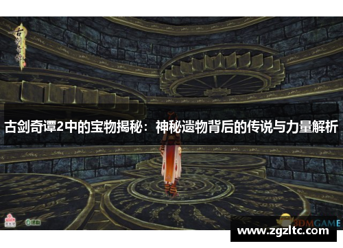 古剑奇谭2中的宝物揭秘：神秘遗物背后的传说与力量解析